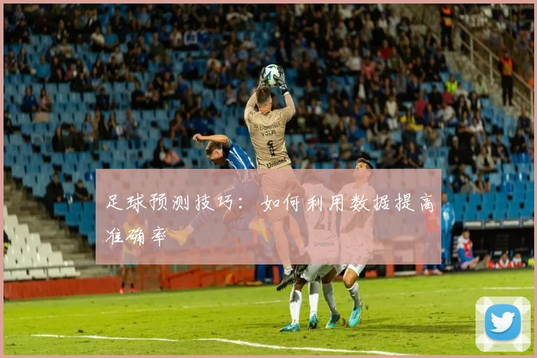足球预测技巧：如何利用数据提高准确率