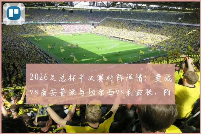 2026足总杯半决赛对阵详情：曼城vs南安普顿与切尔西vs利兹联，附历史战绩、看点解析与购票观赛实用指南