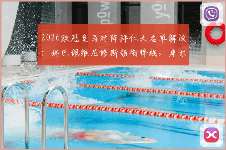 2026欧冠皇马对阵拜仁大名单解读：姆巴佩维尼修斯领衔锋线，库尔图瓦缺席影响几何