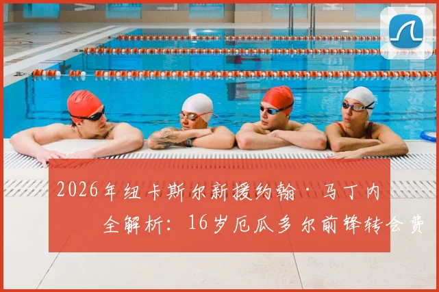 2026年纽卡斯尔新援约翰·马丁内斯全解析:16岁厄瓜多尔前锋转会费、场上位置、母队背景及FM游戏潜力探究