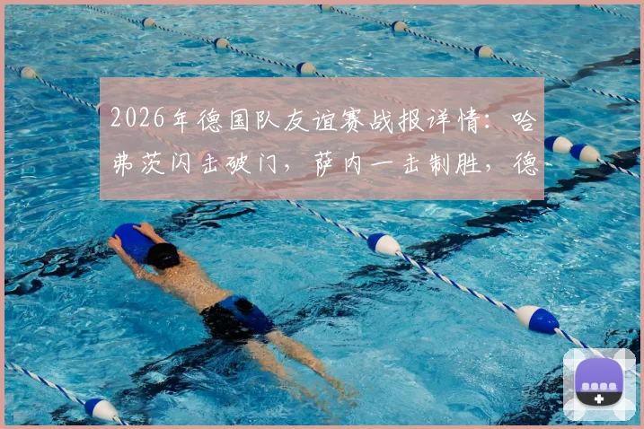 2026年德国队友谊赛战报详情:哈弗茨闪击破门,萨内一击制胜,德国2-1力克美国队全记录